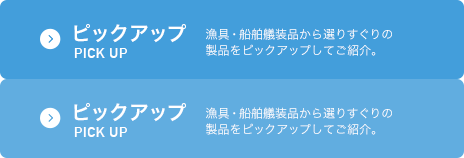 ピックアップ PICK UP 漁具・船舶艤装品から選りすぐりの製品をピックアップしてご紹介。