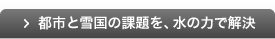 都市と雪国の課題を、水の力で解決