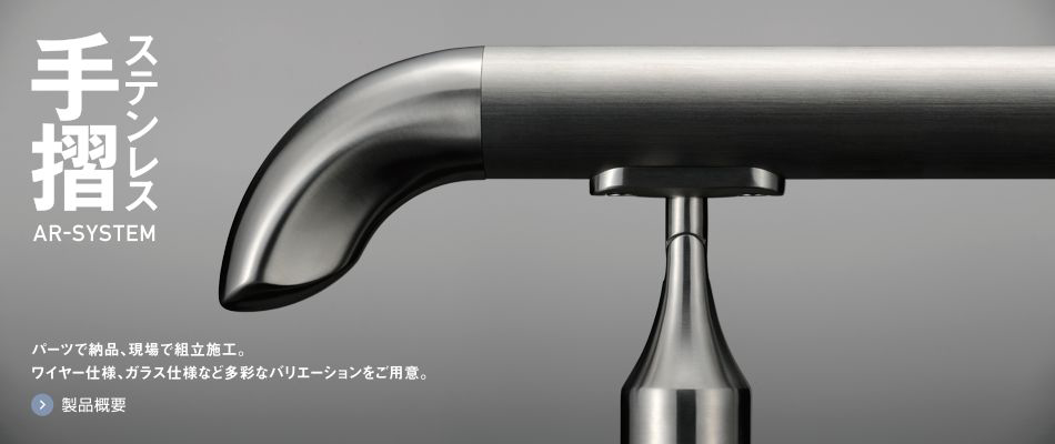 ステンレス手摺 AR-SYSTEM パーツで納品、現場で組立施工。ワイヤー仕様、ガラス仕様など多彩なバリエーションをご用意。製品概要
